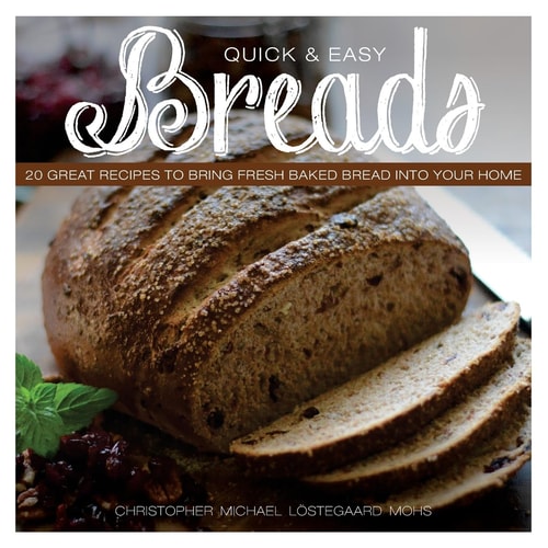 Quick and Easy Breads 20 Great Recipes to Bring Fresh Baked Bread Into Your Home