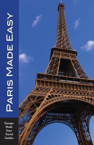 Paris Made Easy The Best Walks, Sights, Restaurants, Hotels and More