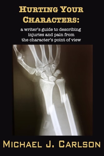 Hurting Your Characters A Writer's Guide to Describing Injuries and Pain from the Character's Point of View