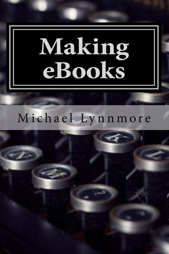 Making EBooks How to Make and Publish Your Books with Free Tools