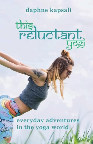 This Reluctant Yogi Everyday Adventures in the Yoga World