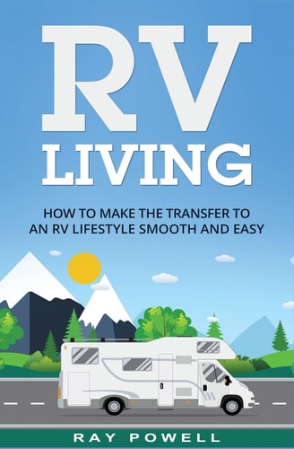 RV Living How to Make the Transfer to an RV Lifestyle Smooth and Easy In 2017