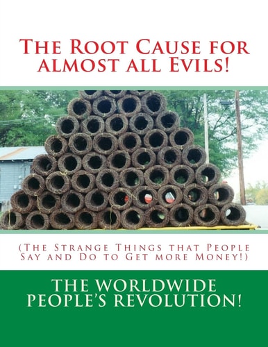 The Root Cause for Almost All Evils! (The Strange Things that People Say and Do to Get More Money!)