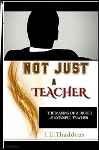 Not Just A Teacher The Making Of A Highly Successful Teacher