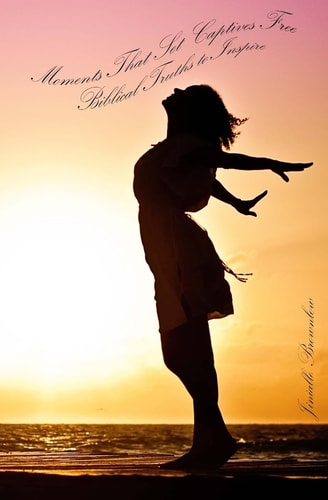 Moments That Set Captives Free- Biblical Truths To Inspire