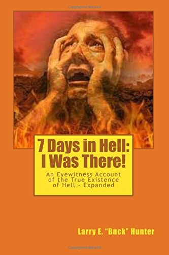 7 Days in Hell: I Was There! An Eyewitness Account of the True Existence Hell - Expanded
