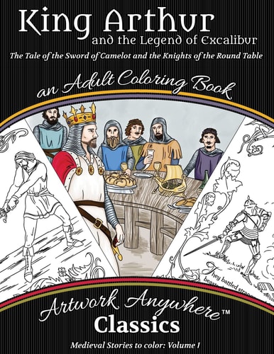 King Arthur and the Legend of Excalibur Adult Coloring Book The Tale of the Sword of Camelot and the Knights of the Round Table