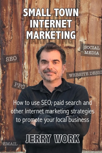 Small Town Internet Marketing How to Use SEO, Paid Search and Other Internet Marketing Strategies to Promote Your Local Business