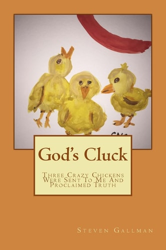 God's Cluck Three Crazy Chickens Were Sent To Me And Proclaimed Truth