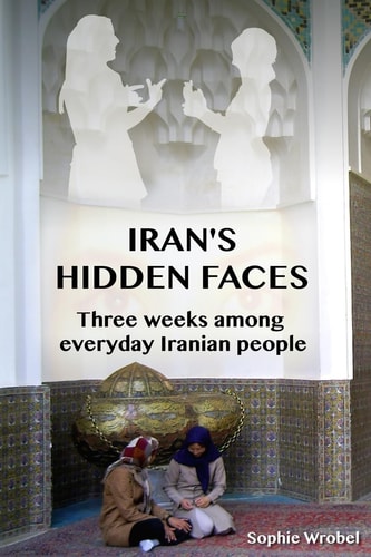 Iran's Hidden Faces Three Weeks Among Everyday Iranian People