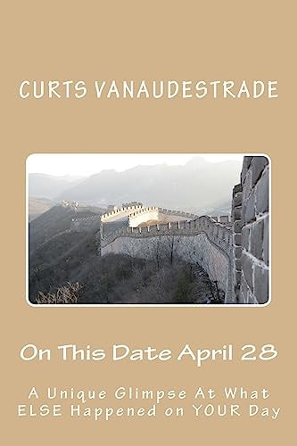On This Date April 28 A Unique Glimpse At What ELSE Happened on YOUR Day