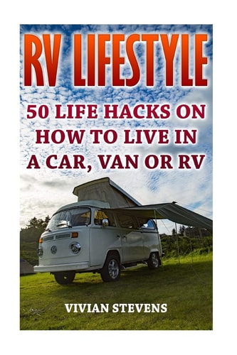RV Lifestyle 50 Life Hacks On How To Live In A Car, Van Or RV