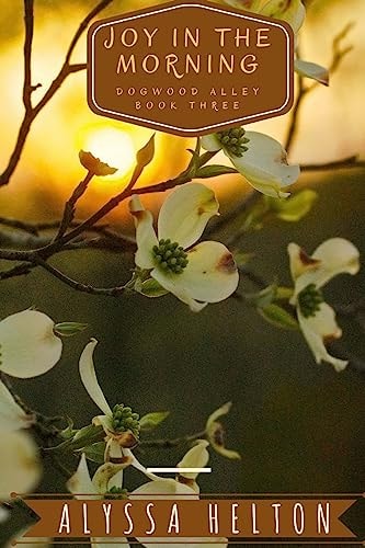 Joy In the Morning A Dogwood Alley Novel