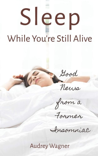 Sleep While You're Still Alive Good News from a Former Insomniac