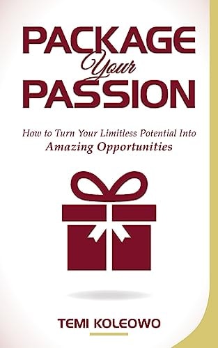 Package Your Passion. How to Turn Your Limitless Potential Into Amazing Opportunities