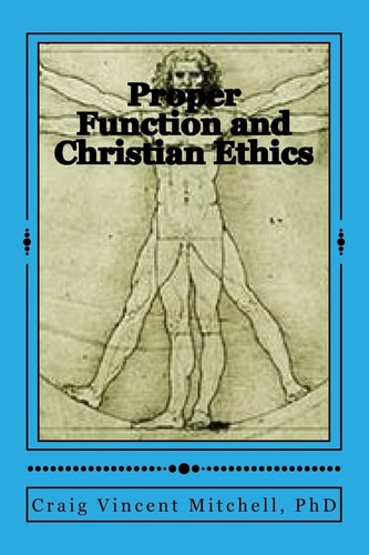 Proper Function and Christian Ethics Alvin Plantinga's Proper Functional Epistemology As a Model for Christian Ethics
