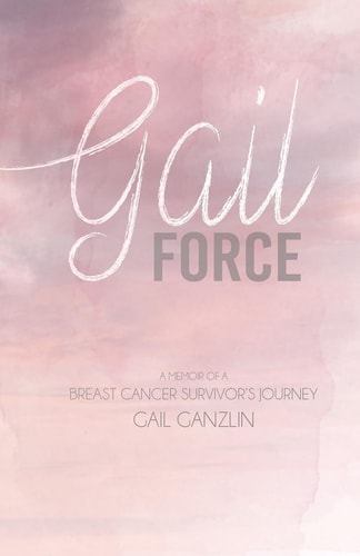Gail-Force A Memoir of a Breast Cancer Survivors Journey