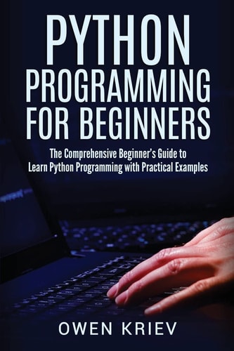 Python Programming for Beginners The Comprehensive Beginner's Guide to Learn Python Programming with Practical Examples