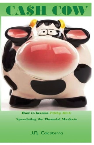 Cash Cow How to Become Filthy Rich Speculating the Financial Markets
