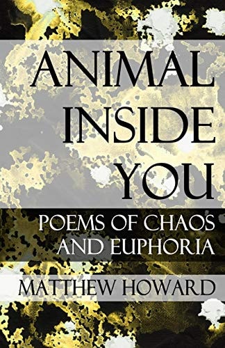 Animal Inside You Poems of Chaos and Euphoria
