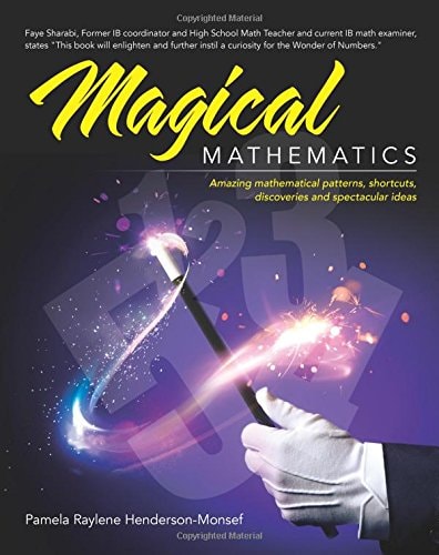 Magical Mathematics Amazing Mathematical Patterns, Shortcuts, Discoveries and Spectacular Ideas