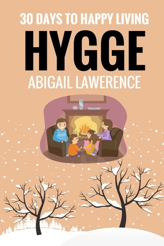 Hygge 30 Days to Happy Living, from the Danish Art of Happiness and Living Well