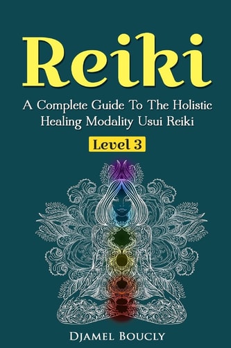 Reiki Level 3 / Master A Complete Guide To The Holistic Healing Modality Usui Reiki Level 3 / Master A Complete Guide To The Holistic Healing Modality Usui Reiki Level