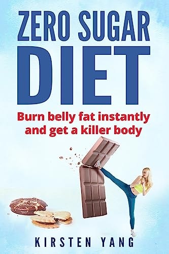 Zero Sugar Diet Burn Belly Fat Instantly and Get a Killer Body (No Sugar Diet)