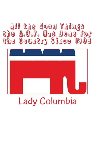 All the Good Things the G.O.P. Has Done For the Country Since 1908