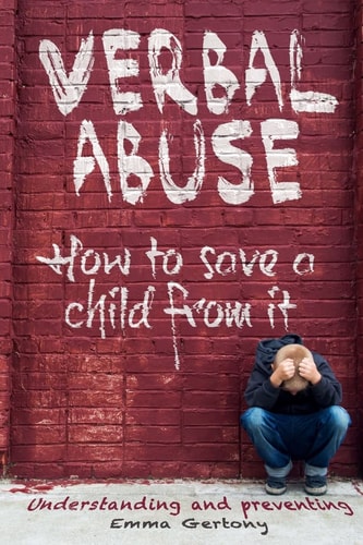 Verbal Abuse How to Save a Child from It. Understanding and Preventing.