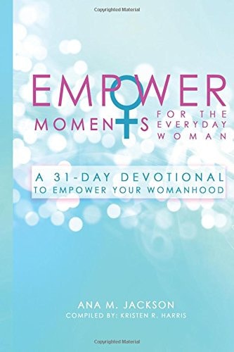 EmpowerMoments for the Everyday Woman A 31-Day Devotional to Empower Your Womanhood