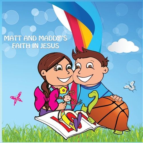 Matt and Maddy's Faith in Jesus Matt and Maddy's Faith in Jesus Is a Heartfelt Story about Two Children That Want to Make a Difference in the World. It's Sends a Powerful Message about Prayer and the Love of Jesus