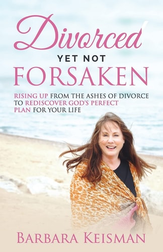 Divorced Yet Not Forsaken A Journey From Despair Into Abundant Living