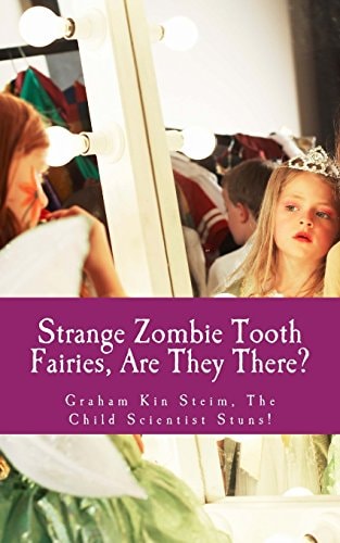 Strange Zombie Tooth Fairies: Are They There? Graham Kin Steim, the Child Scientist Stuns!