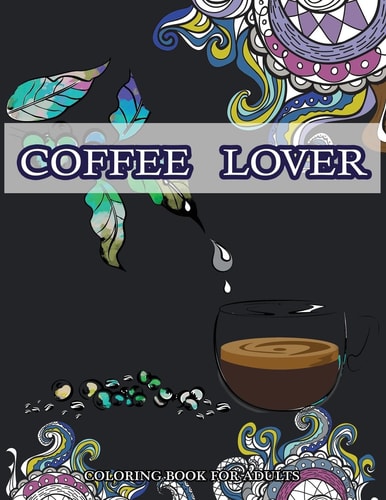 Coffee Lover Coloring Book for Adluts Doodle Pattern with Coffee Art for Coffee Lover Relaxation