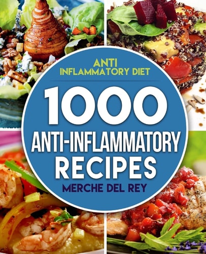 Anti Inflammatory Diet 1000 Anti Inflammatory Recipes: Anti Inflammatory Cookbook, Kitchen, Cooking, Healthy, Low Carb, Paleo, Meals, Diet Plan, Cleanse, Whole Food, Weight Loss, For Beginners