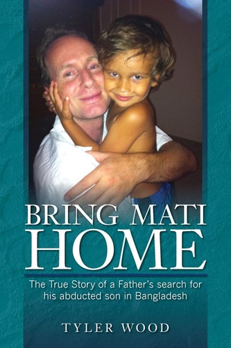 Bring Mati Home The True Story of a Father's Search for His Abducted Son in Bangladesh