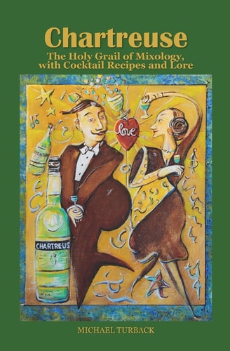 Chartreuse The Holy Grail of Mixology, with Cocktail Recipes and Lore