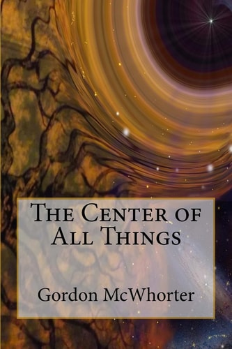 The Center of All Things The Fifth and Final Book