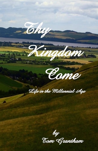 "Thy Kingdom Come" "Life in the Millennial Age"