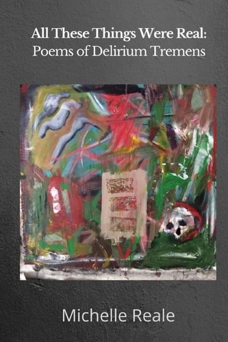 All These Things Were Real Poems of Delirium Tremens