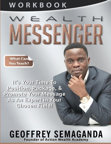 WEALTH MESSENGER Workbook What Can You Teach, It's Time to Position, Package, and Promote Your Message As an Expert in Your Chosen Field!
