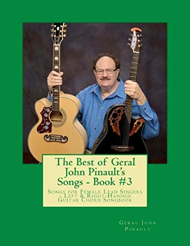 The Best of Geral John Pinault's Songs - Book #3 Songs for Female Lead Singers - Left and Right-Handed Guitar Chord Songbook
