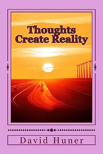 Thoughts Create Reality The Universe Created by Thought and Your Thoughts Created Your Life!