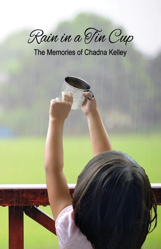 Rain in a Tin Cup The Memories of Chadna Lorraine Scott Kelley