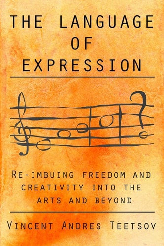 The Language of Expression Re-Imbuing Freedom and Creativity Into the Arts and Beyond