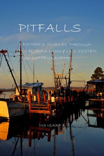 Pitfalls A Father's Journey Through the Florida Family Law System - An Autobiography: Pitfalls: A Father's Journey Through the Florida Family Law System - An Autobiography