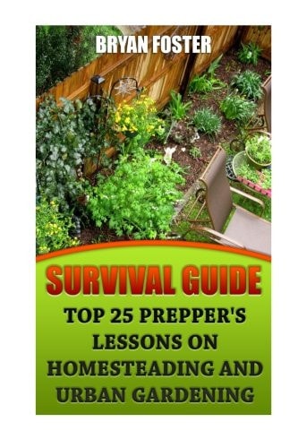 Survival Guide Top 25 Prepper's Lessons On Homesteading and Urban Gardening