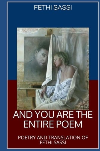And You Are The Entire Poem Poetry and Translation of Fethi Sassi