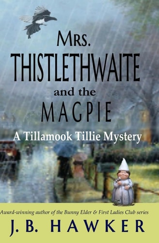 Mrs. Thistlethwaite and the Magpie A Tillamook Tillie Mystery